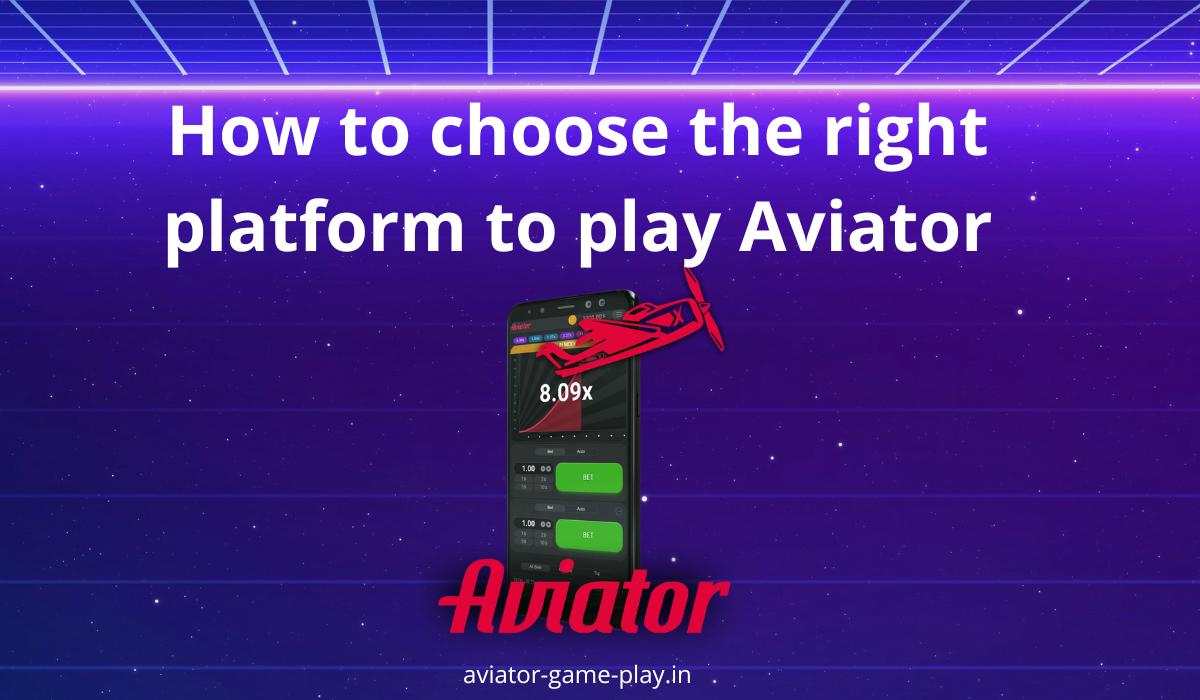How to choose the right platform to play Aviator